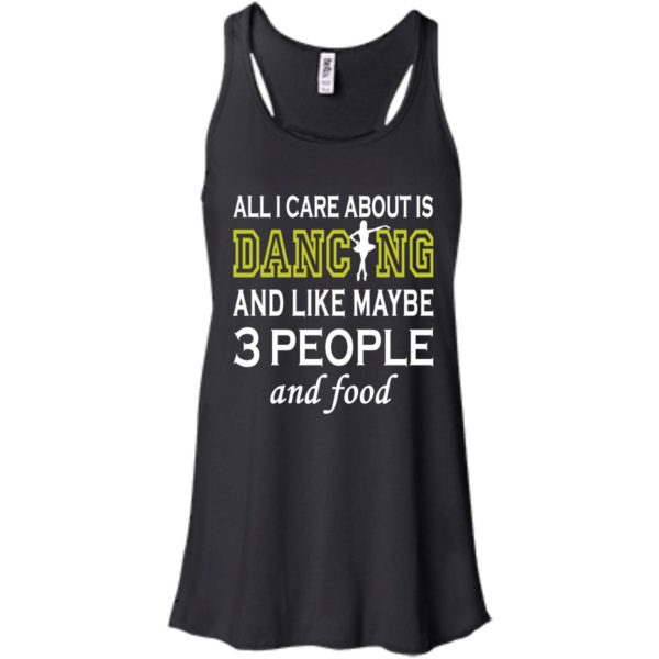 image 85 600x600px All I Care About Is Dancing and Like Maybe 3 People and Food T Shirt