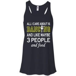 image 86 247x247px All I Care About Is Dancing and Like Maybe 3 People and Food T Shirt