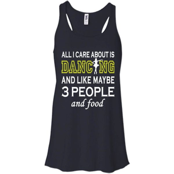 image 86 600x600px All I Care About Is Dancing and Like Maybe 3 People and Food T Shirt