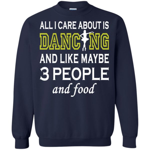 image 92 600x600px All I Care About Is Dancing and Like Maybe 3 People and Food T Shirt