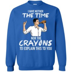 image 99 247x247px Archer: I Have Neither The Time Nor The Crayons To Explain This To You Shirt