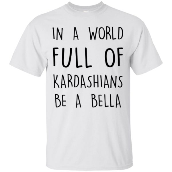 image 226 600x600px In A World Full Of Kardashians Be A Bella T Shirt, Tank Top