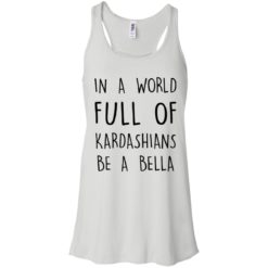 image 227 247x247px In A World Full Of Kardashians Be A Bella T Shirt, Tank Top