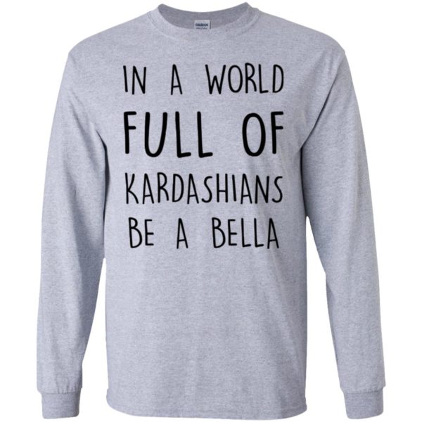 image 228 600x600px In A World Full Of Kardashians Be A Bella T Shirt, Tank Top