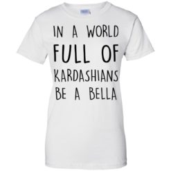 image 235 247x247px In A World Full Of Kardashians Be A Bella T Shirt, Tank Top