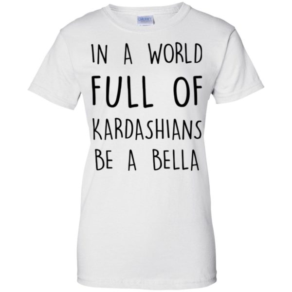 image 235 600x600px In A World Full Of Kardashians Be A Bella T Shirt, Tank Top