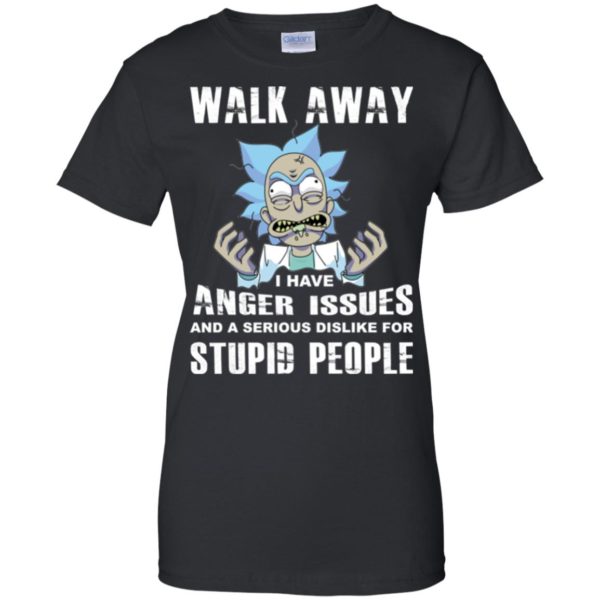 image 246 600x600px Rick and Morty: Walk away I have anger issues for stupid people t shirt