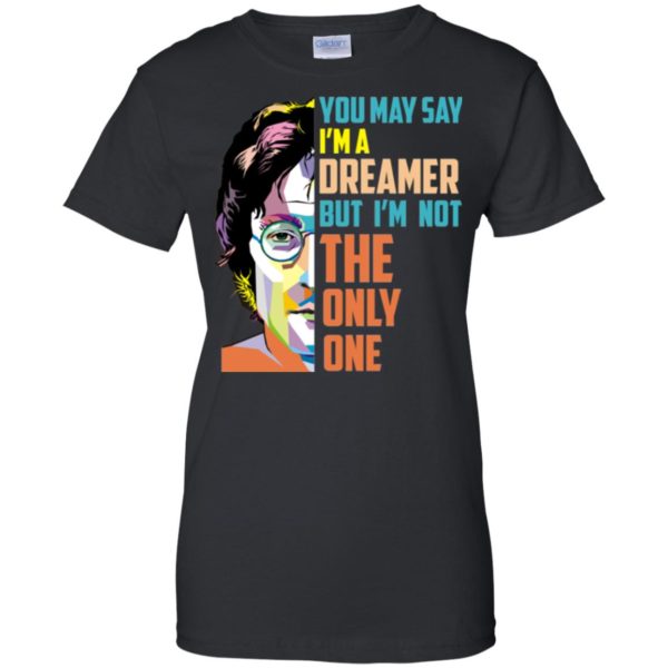 image 10 600x600px John Lennon: You may say I’m a dreamer but I’m not the only one t shirt, tank top