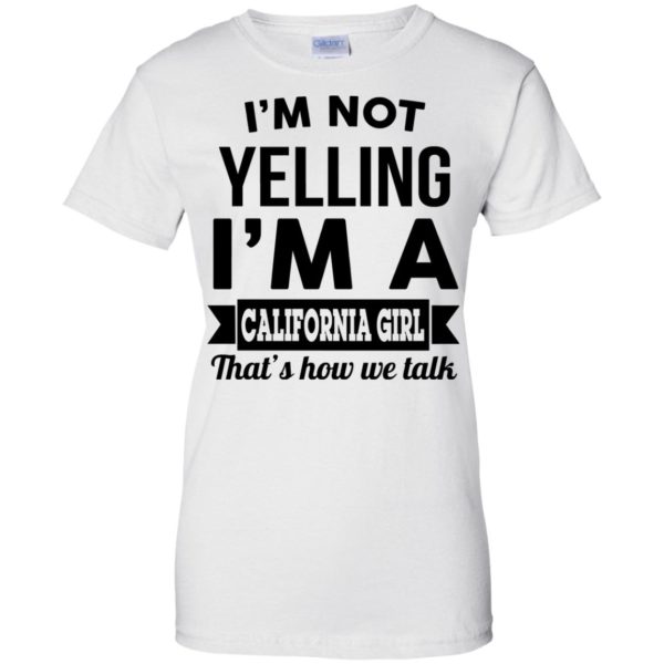 image 106 600x600px I'm Not Yelling I'm A California Girl That's How We Talk T Shirts