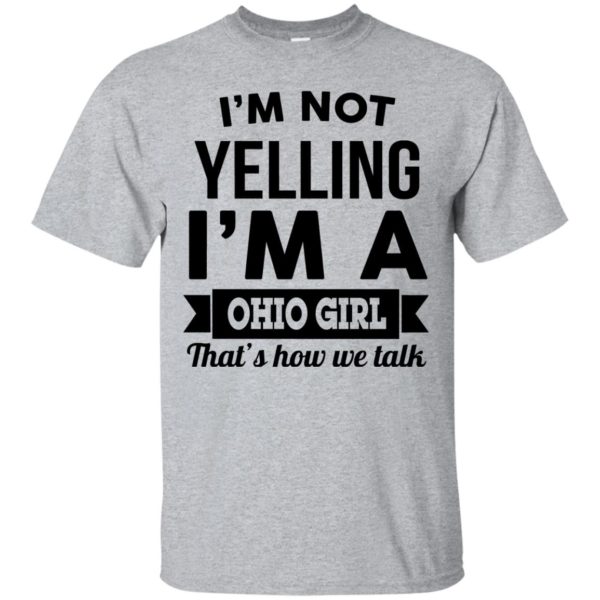 image 108 600x600px I'm Not Yelling I'm A Ohio Girl That's How We Talk T Shirts