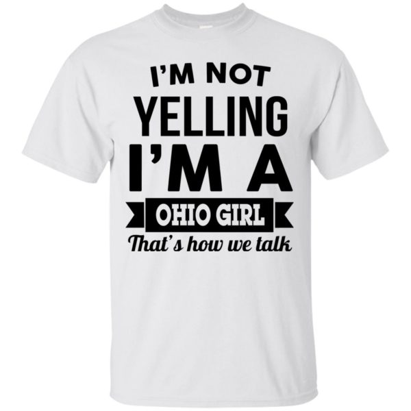 image 110 600x600px I'm Not Yelling I'm A Ohio Girl That's How We Talk T Shirts