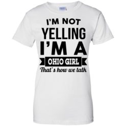 image 118 247x247px I'm Not Yelling I'm A Ohio Girl That's How We Talk T Shirts