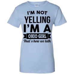 image 119 247x247px I'm Not Yelling I'm A Ohio Girl That's How We Talk T Shirts