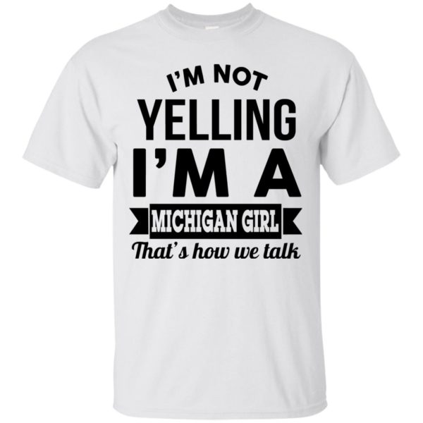 image 151 600x600px I'm Not Yelling I'm A Michigan Girl That's How We Talk T Shirts, Tank Top