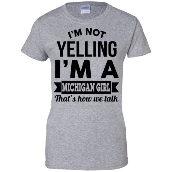 image 159 600x600px I'm Not Yelling I'm A Michigan Girl That's How We Talk T Shirts, Tank Top