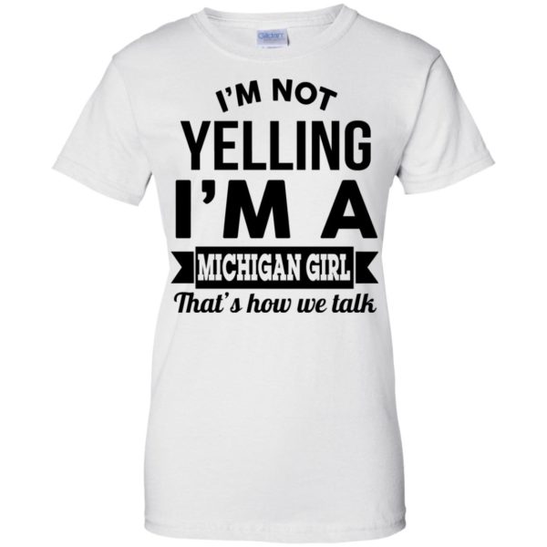 image 160 600x600px I'm Not Yelling I'm A Michigan Girl That's How We Talk T Shirts, Tank Top