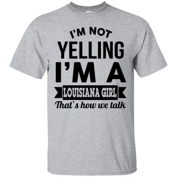 image 161 600x600px I'm Not Yelling I'm A Louisiana Girl That's How We Talk T Shirts, LS, Tank Top