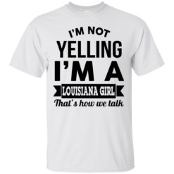 image 162 247x247px I'm Not Yelling I'm A Louisiana Girl That's How We Talk T Shirts, LS, Tank Top