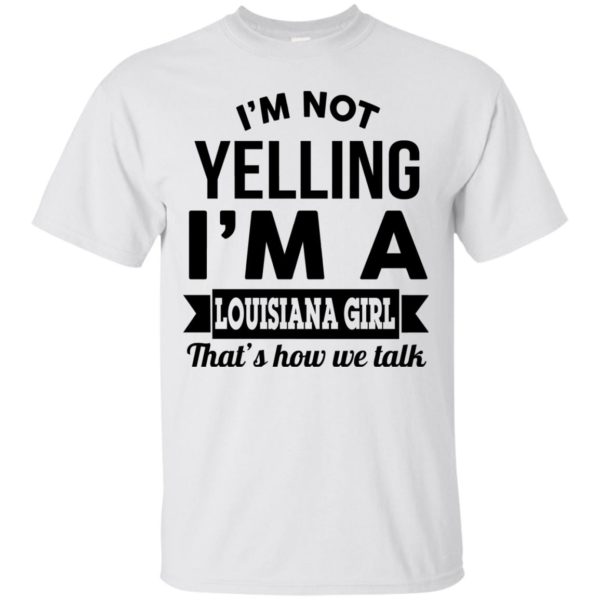 image 162 600x600px I'm Not Yelling I'm A Louisiana Girl That's How We Talk T Shirts, LS, Tank Top
