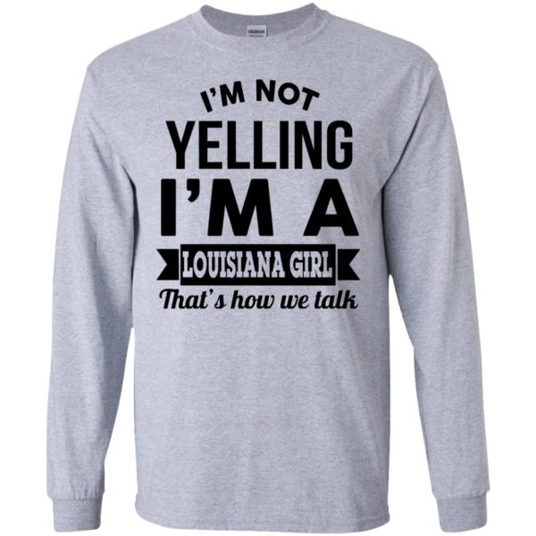 image 164 600x600px I'm Not Yelling I'm A Louisiana Girl That's How We Talk T Shirts, LS, Tank Top