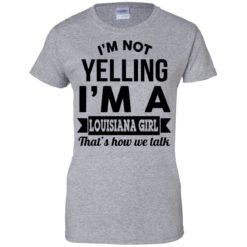 image 170 247x247px I'm Not Yelling I'm A Louisiana Girl That's How We Talk T Shirts, LS, Tank Top