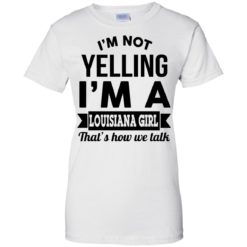 image 171 247x247px I'm Not Yelling I'm A Louisiana Girl That's How We Talk T Shirts, LS, Tank Top