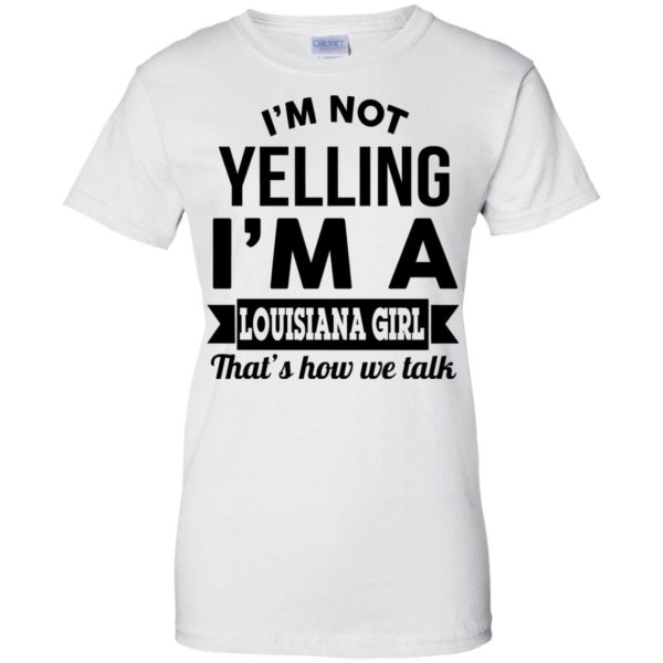 image 171 600x600px I'm Not Yelling I'm A Louisiana Girl That's How We Talk T Shirts, LS, Tank Top