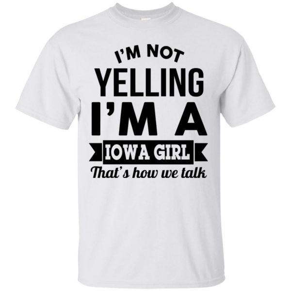 image 184 600x600px I'm Not Yelling I'm A Iowa Girl That's How We Talk T Shirts, Hoodies
