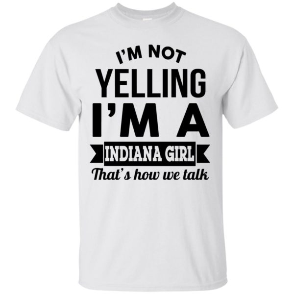 image 195 600x600px I'm Not Yelling I'm A Indiana Girl That's How We Talk Shirt