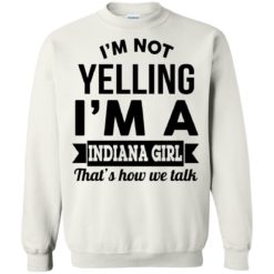 image 202 247x247px I'm Not Yelling I'm A Indiana Girl That's How We Talk Shirt