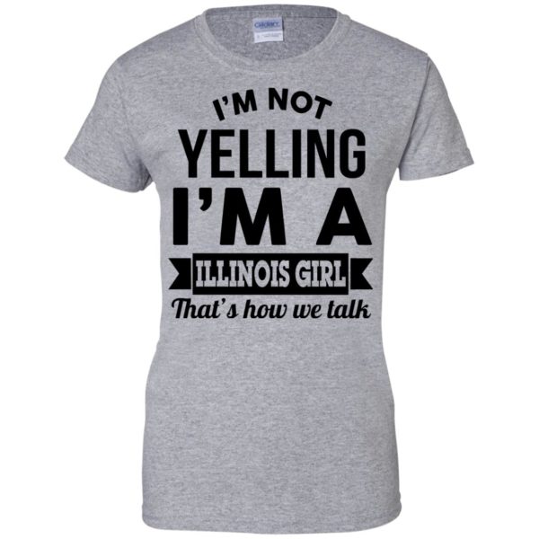 image 214 600x600px I'm Not Yelling I'm A Illinois Girl That's How We Talk T Shirts, Hoodies