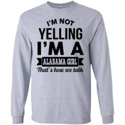 image 219 247x247px I'm Not Yelling I'm A Alabama Girl That's How We Talk Shirt