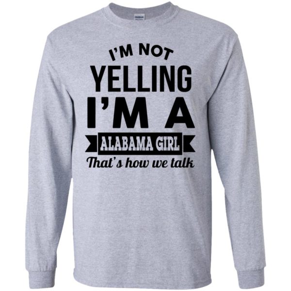 image 219 600x600px I'm Not Yelling I'm A Alabama Girl That's How We Talk Shirt