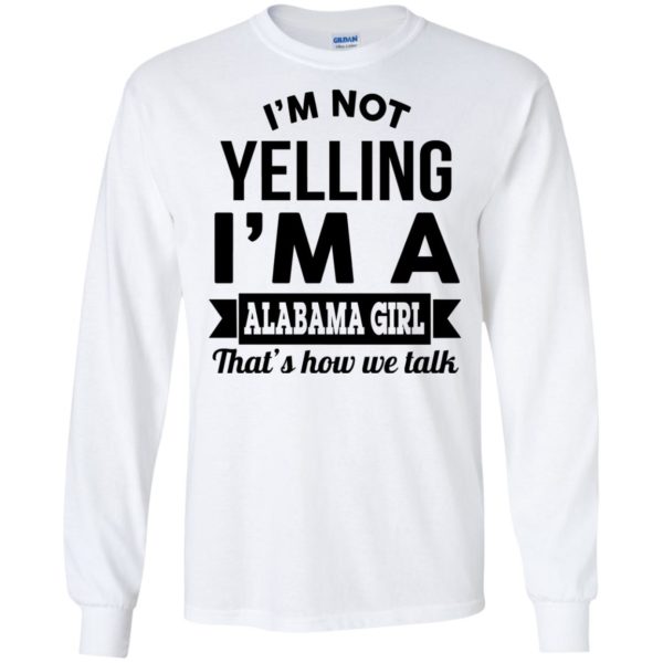 image 220 600x600px I'm Not Yelling I'm A Alabama Girl That's How We Talk Shirt