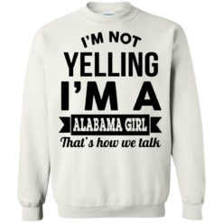 image 224 247x247px I'm Not Yelling I'm A Alabama Girl That's How We Talk Shirt