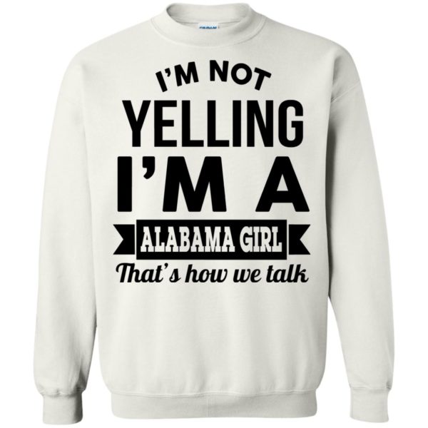 image 224 600x600px I'm Not Yelling I'm A Alabama Girl That's How We Talk Shirt