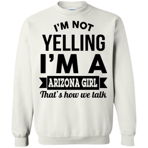 image 235 600x600px I'm Not Yelling I'm A Arizona Girl That's How We Talk T Shirts