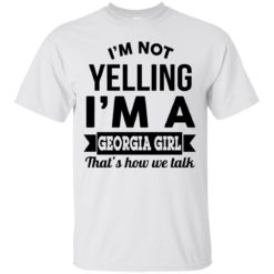 image 261 247x247px I'm Not Yelling I'm A Georgia Girl That's How We Talk Shirt