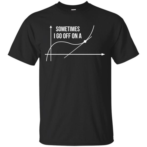image 293 600x600px Math Teachers: Sometimes I Go Off On A Graph T Shirts