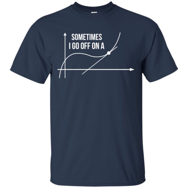 image 294 600x600px Math Teachers: Sometimes I Go Off On A Graph T Shirts