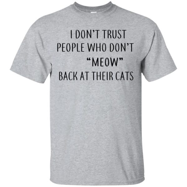image 453 600x600px I Don't Trust People Who Don't Meow Back At Their Cats T Shirts