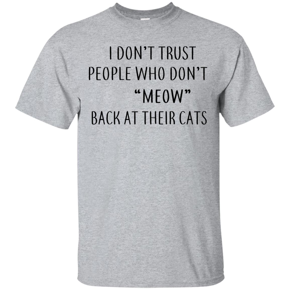 I Don't Trust People Who Don't Meow Back At Their Cats T-Shirts