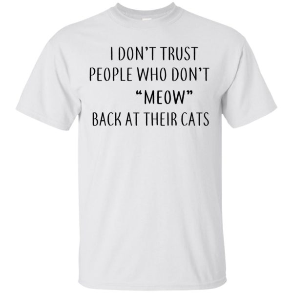 image 454 600x600px I Don't Trust People Who Don't Meow Back At Their Cats T Shirts