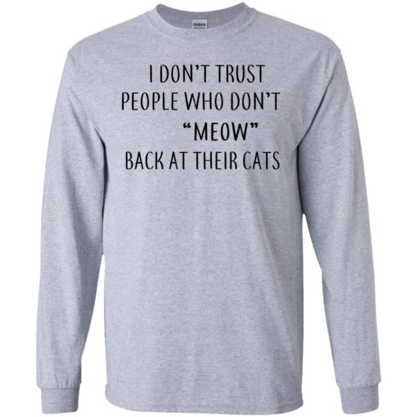 image 456 600x600px I Don't Trust People Who Don't Meow Back At Their Cats T Shirts