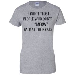 image 462 247x247px I Don't Trust People Who Don't Meow Back At Their Cats T Shirts