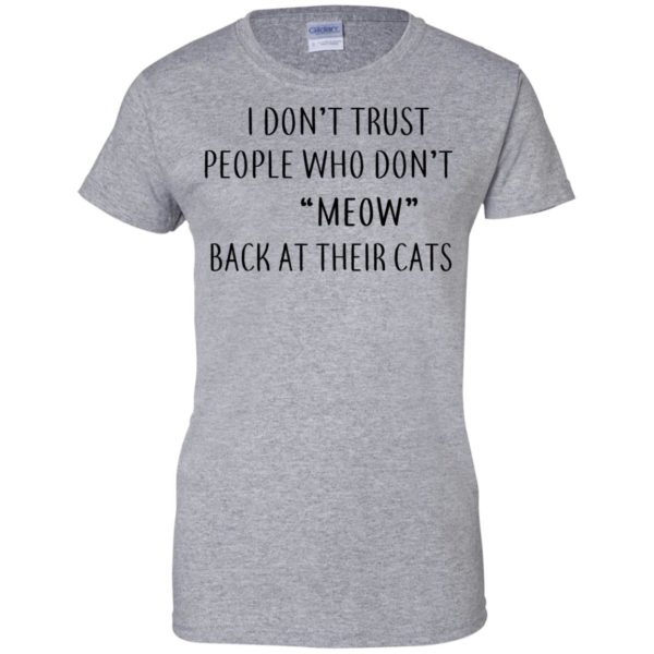 image 462 600x600px I Don't Trust People Who Don't Meow Back At Their Cats T Shirts
