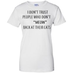 image 463 247x247px I Don't Trust People Who Don't Meow Back At Their Cats T Shirts