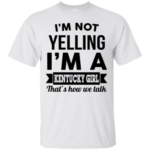 image 86 600x600px I'm Not Yelling I'm A Kentucky Girl That's How We Talk T Shirts