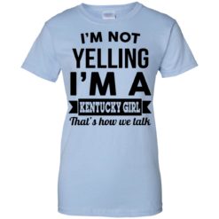 image 95 247x247px I'm Not Yelling I'm A Kentucky Girl That's How We Talk T Shirts