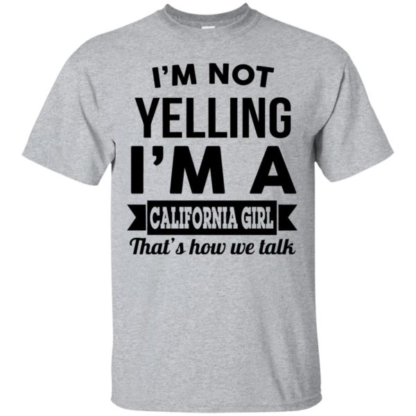 image 96 600x600px I'm Not Yelling I'm A California Girl That's How We Talk T Shirts